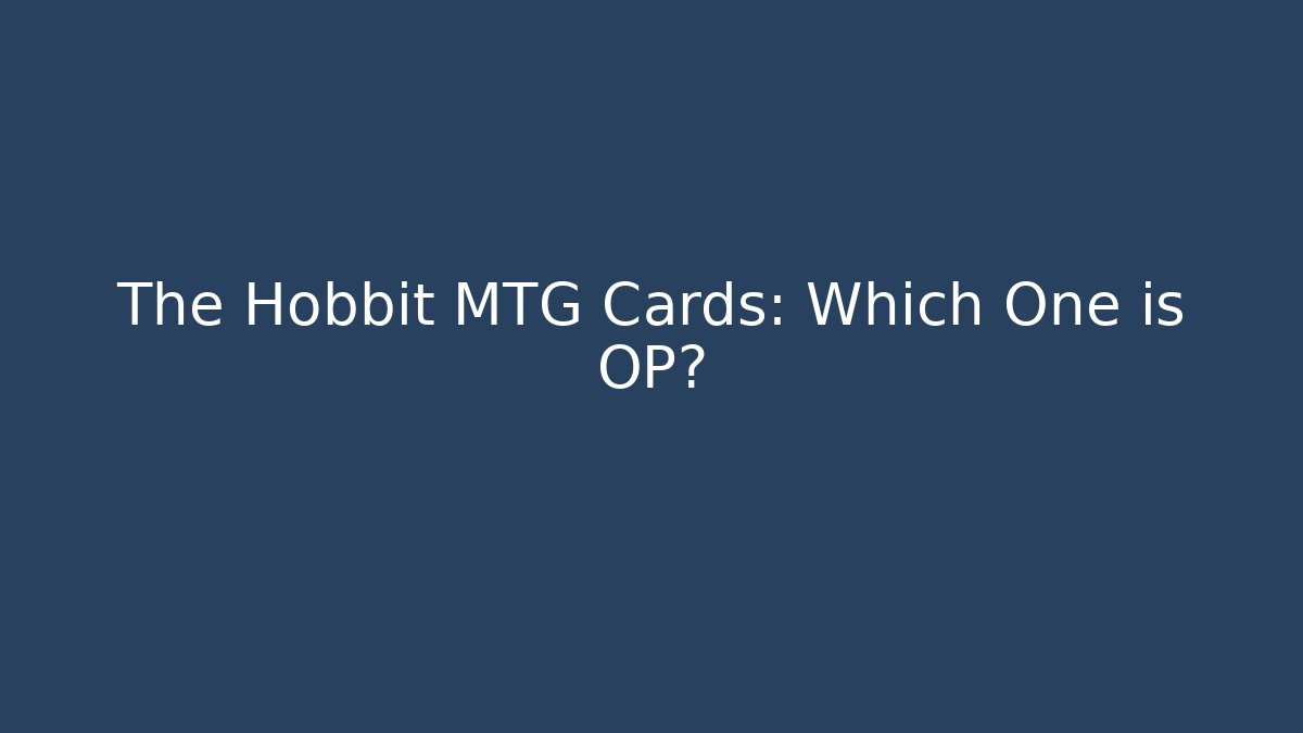 The Hobbit MTG Cards: Which One is OP?