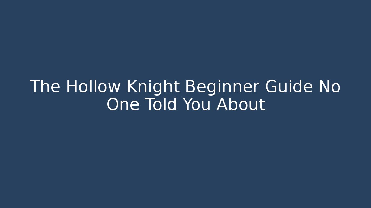 The Hollow Knight Beginner Guide No One Told You About