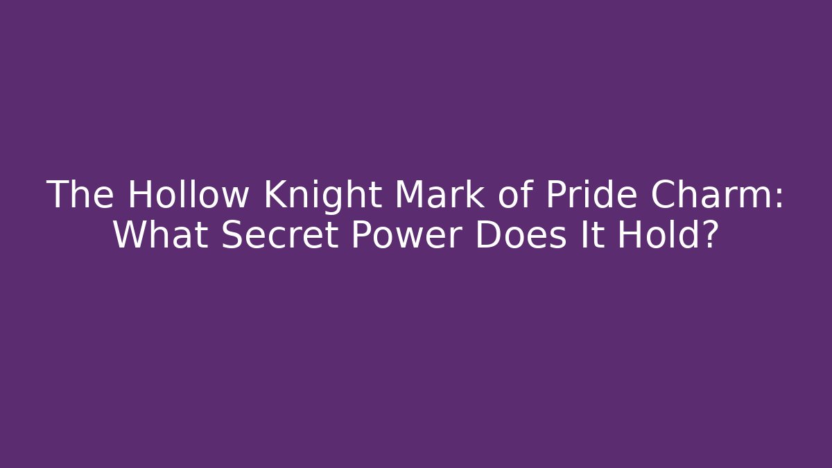 The Hollow Knight Mark of Pride Charm: What Secret Power Does It Hold?