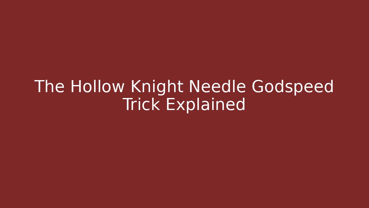 The Hollow Knight Needle Godspeed Trick Explained