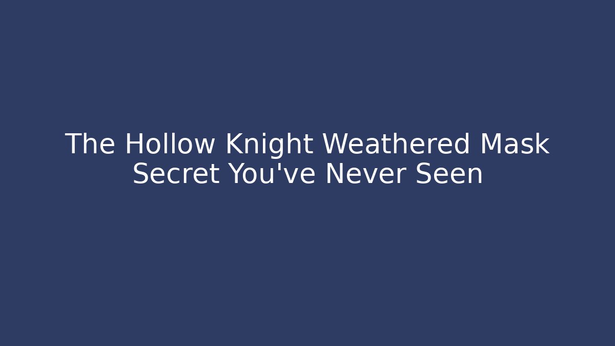 The Hollow Knight Weathered Mask Secret You've Never Seen