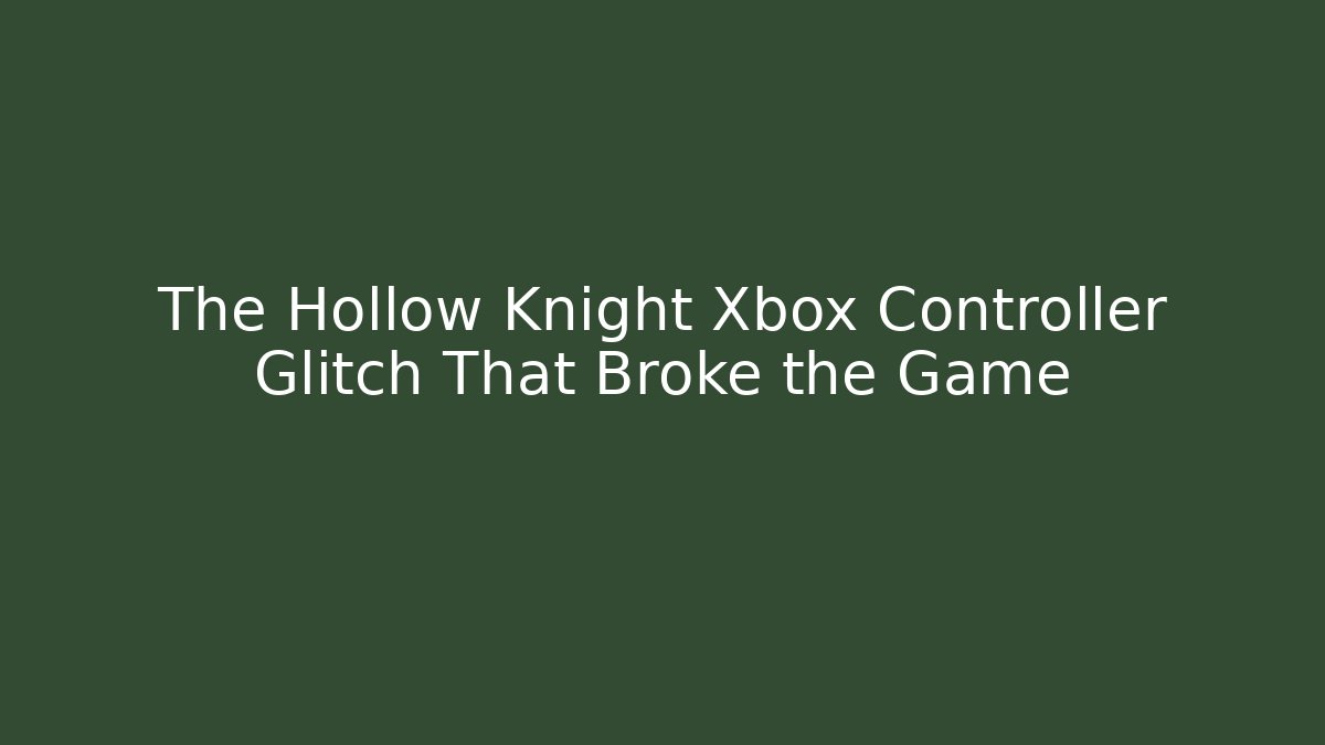 The Hollow Knight Xbox Controller Glitch That Broke the Game