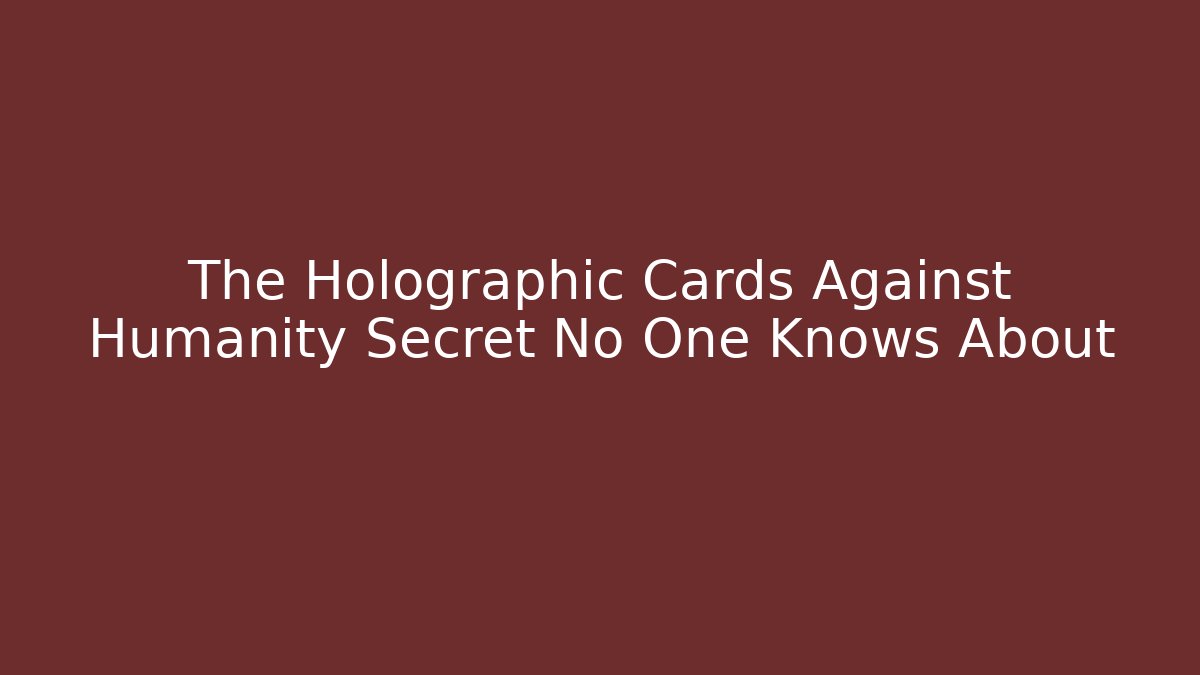 The Holographic Cards Against Humanity Secret No One Knows About