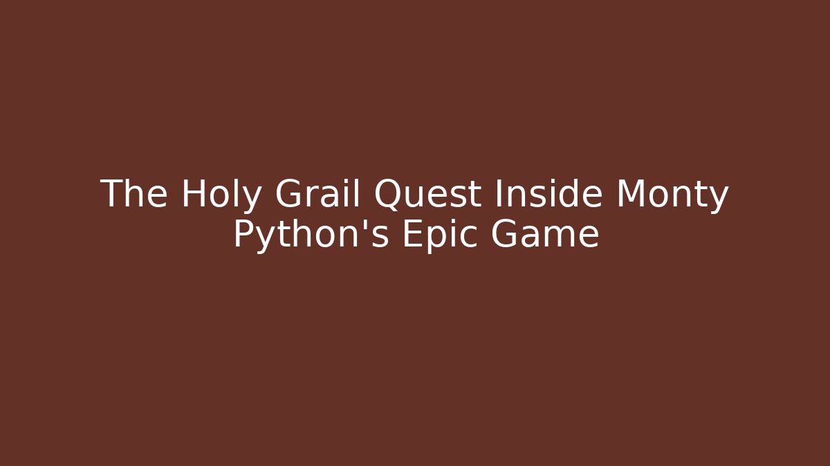 The Holy Grail Quest Inside Monty Python's Epic Game