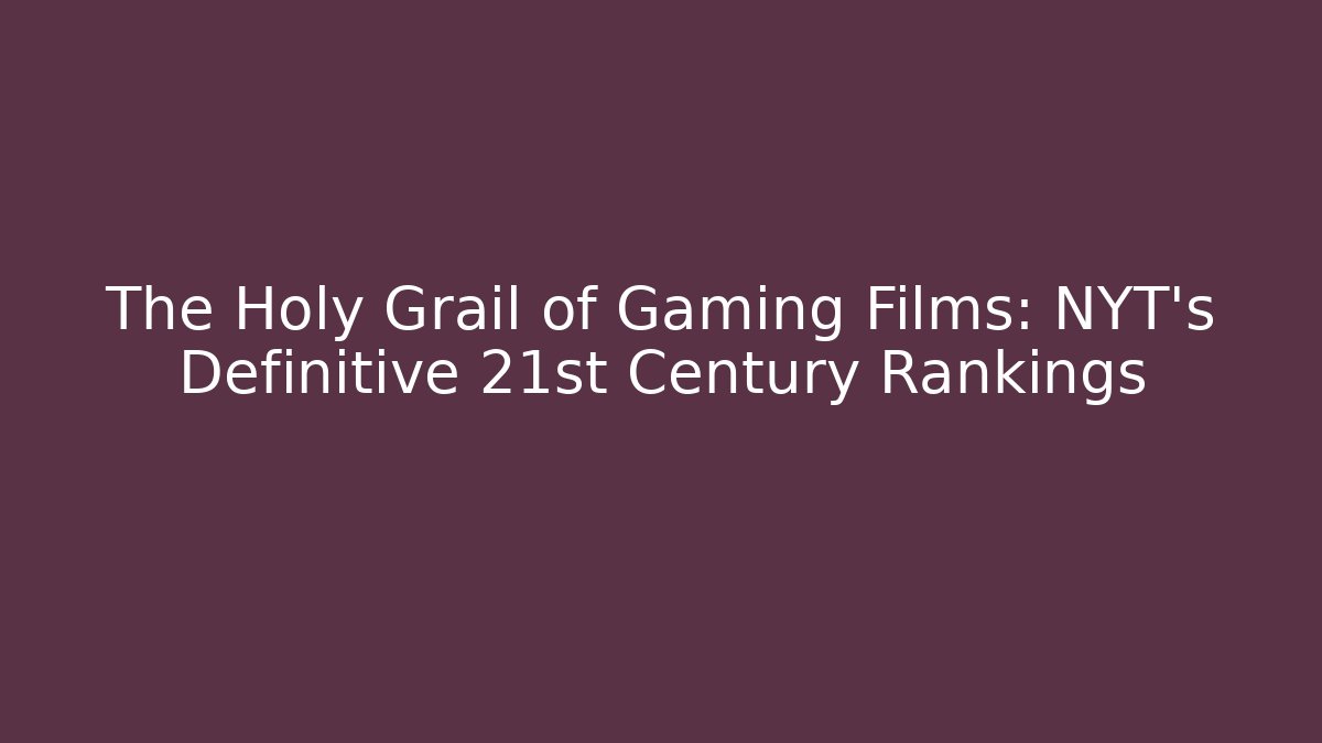 The Holy Grail of Gaming Films: NYT's Definitive 21st Century Rankings