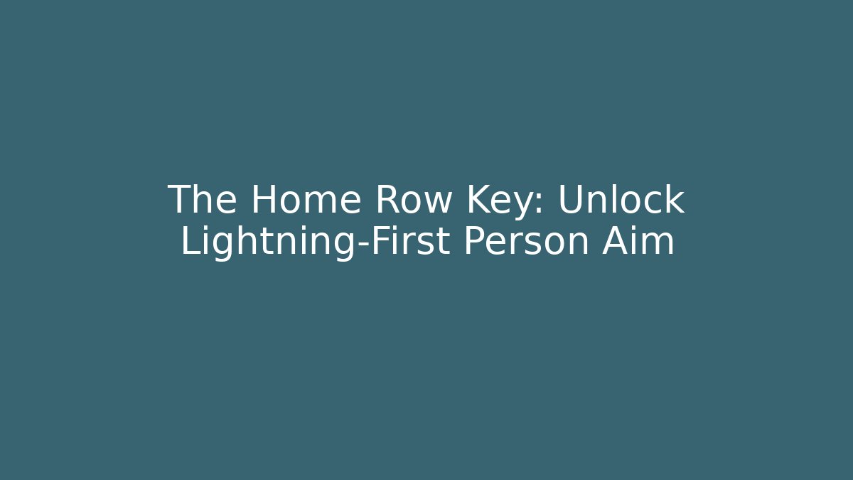 The Home Row Key: Unlock Lightning-First Person Aim