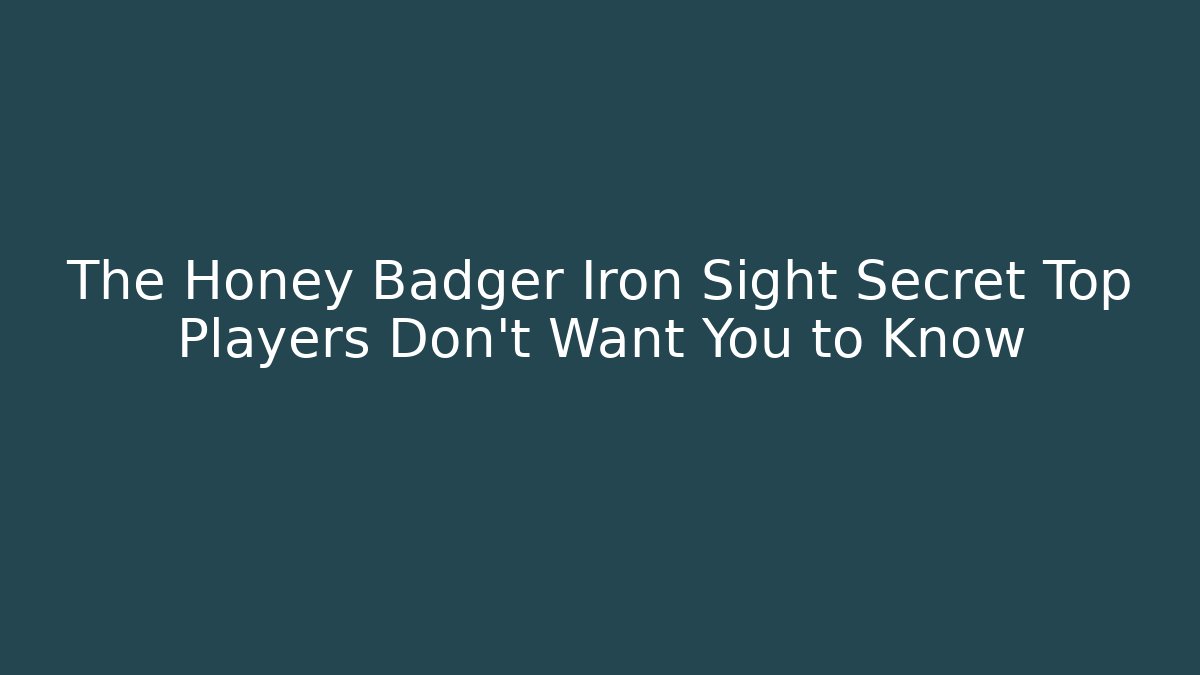 The Honey Badger Iron Sight Secret Top Players Don't Want You to Know