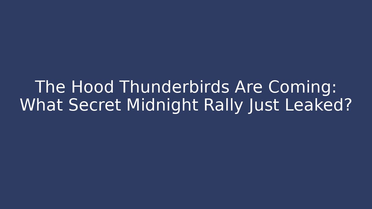 The Hood Thunderbirds Are Coming: What Secret Midnight Rally Just Leaked?