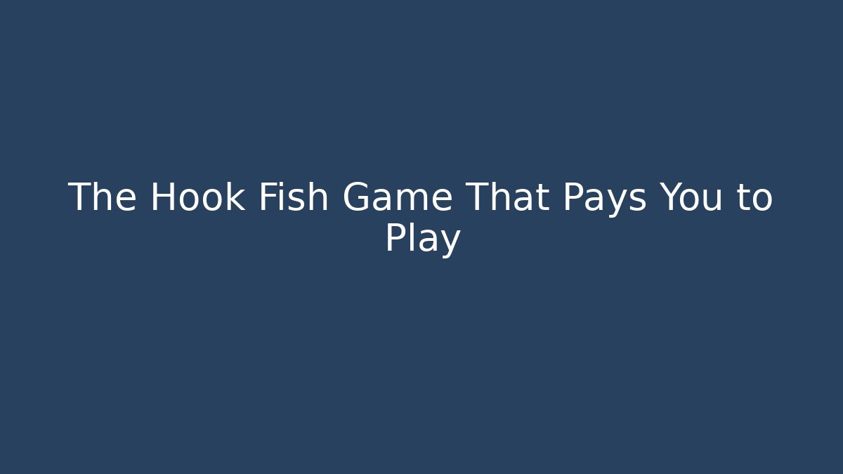 The Hook Fish Game That Pays You to Play