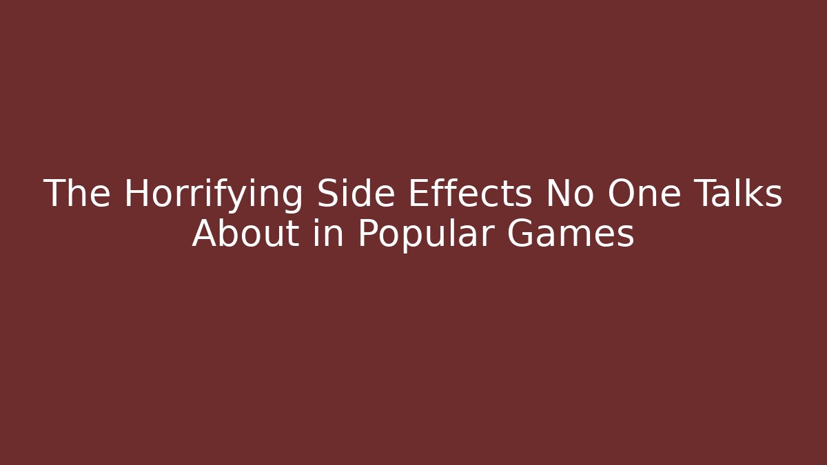 The Horrifying Side Effects No One Talks About in Popular Games