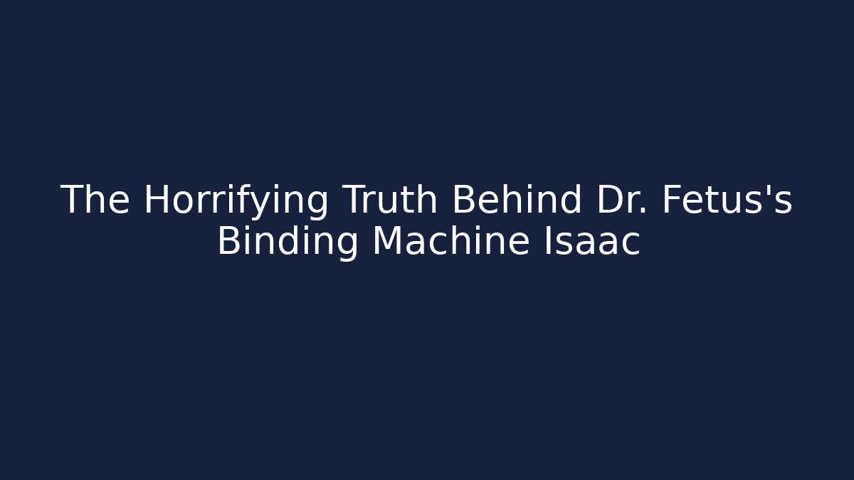 The Horrifying Truth Behind Dr. Fetus's Binding Machine Isaac
