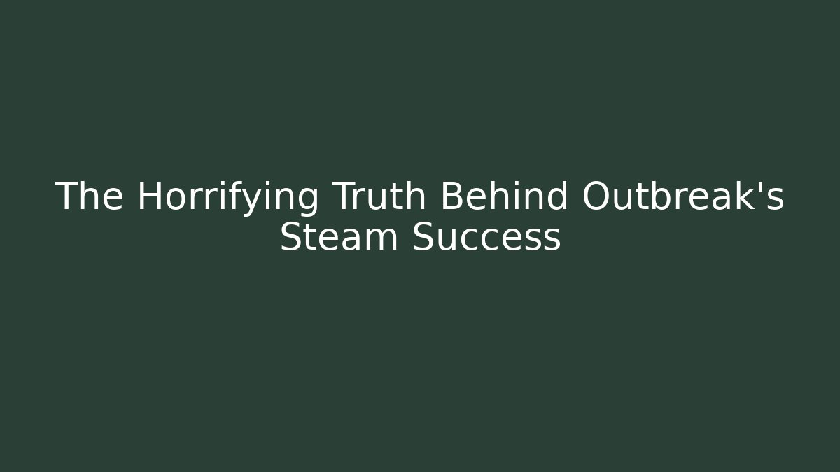 The Horrifying Truth Behind Outbreak's Steam Success