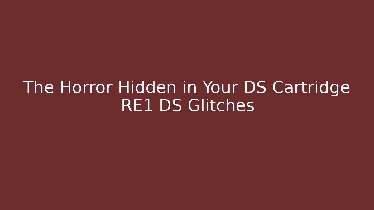 The Horror Hidden in Your DS Cartridge RE1 DS Glitches
