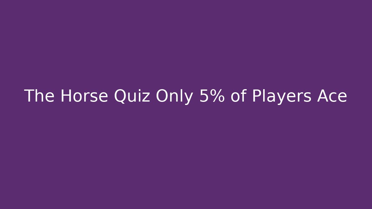 The Horse Quiz Only 5% of Players Ace