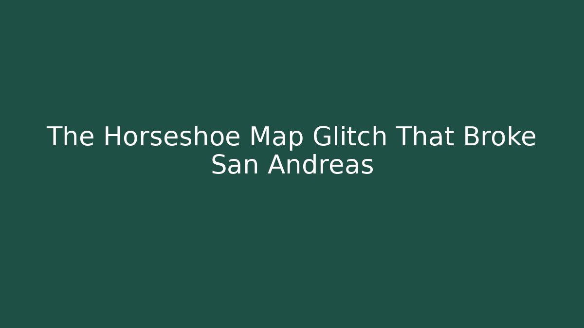 The Horseshoe Map Glitch That Broke San Andreas