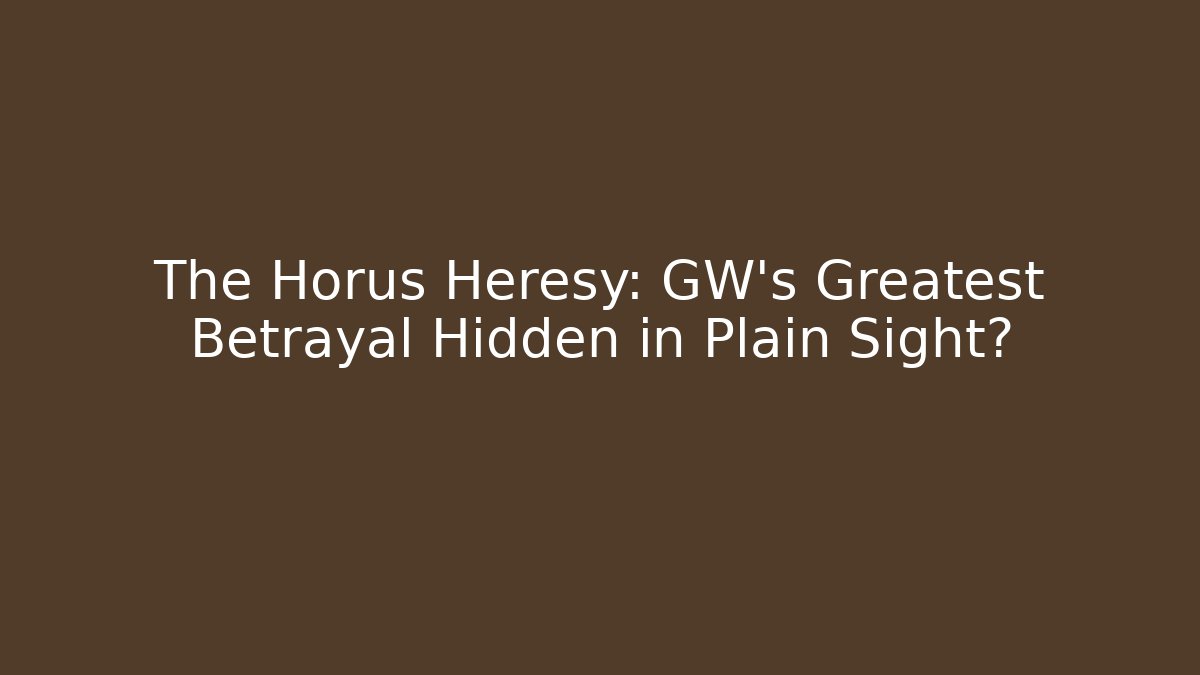 The Horus Heresy: GW's Greatest Betrayal Hidden in Plain Sight?