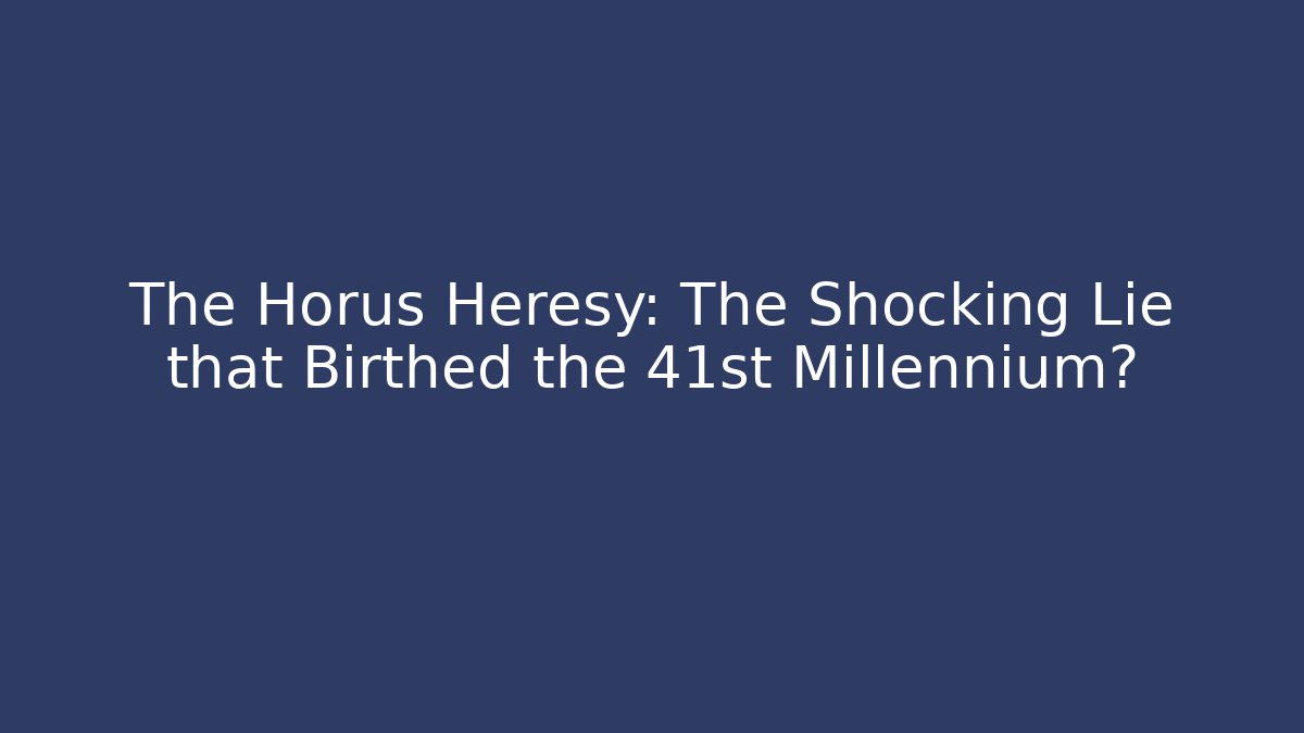 The Horus Heresy: The Shocking Lie that Birthed the 41st Millennium?