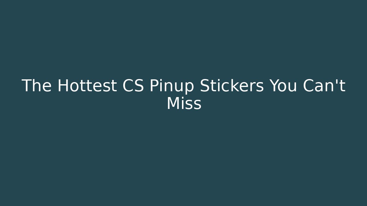 The Hottest CS Pinup Stickers You Can't Miss