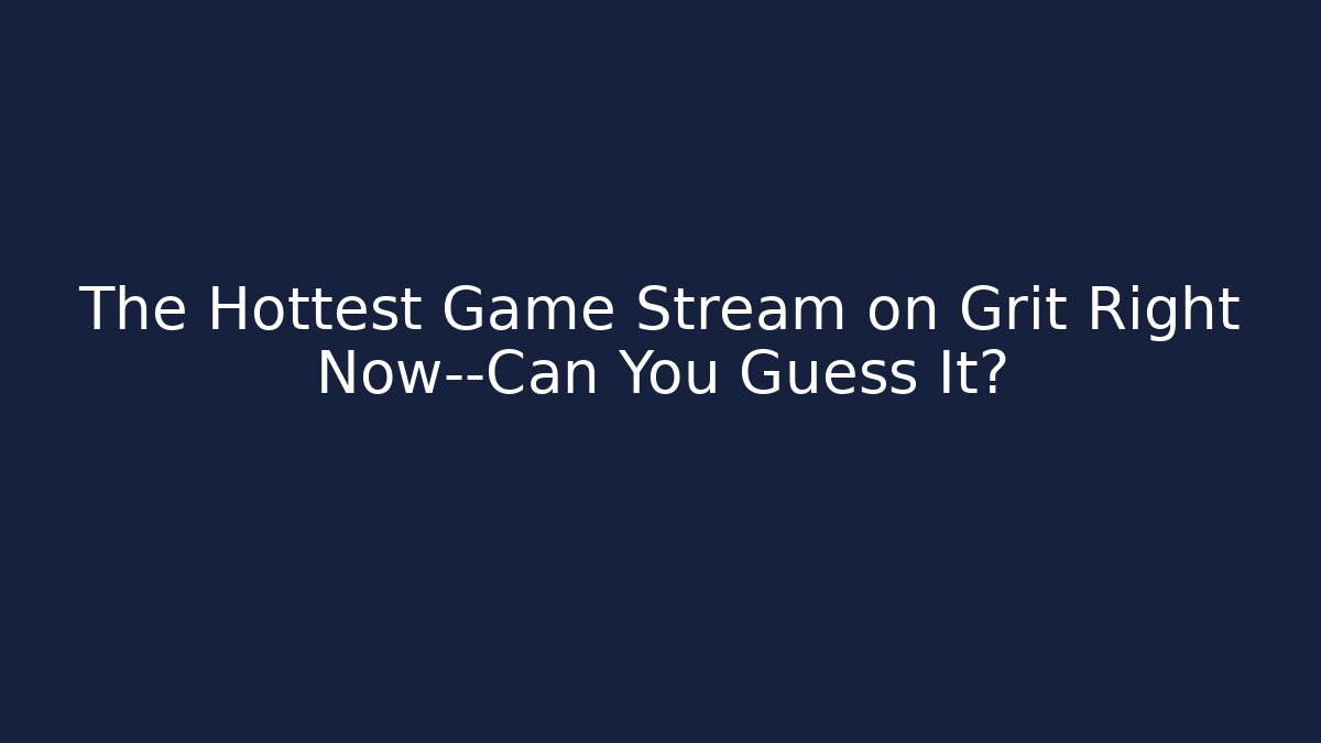 The Hottest Game Stream on Grit Right Now—Can You Guess It? - Método de Aprovação