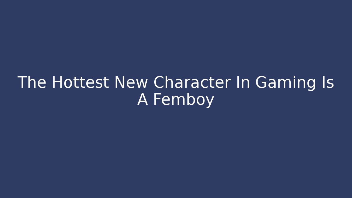 The Hottest New Character In Gaming Is A Femboy