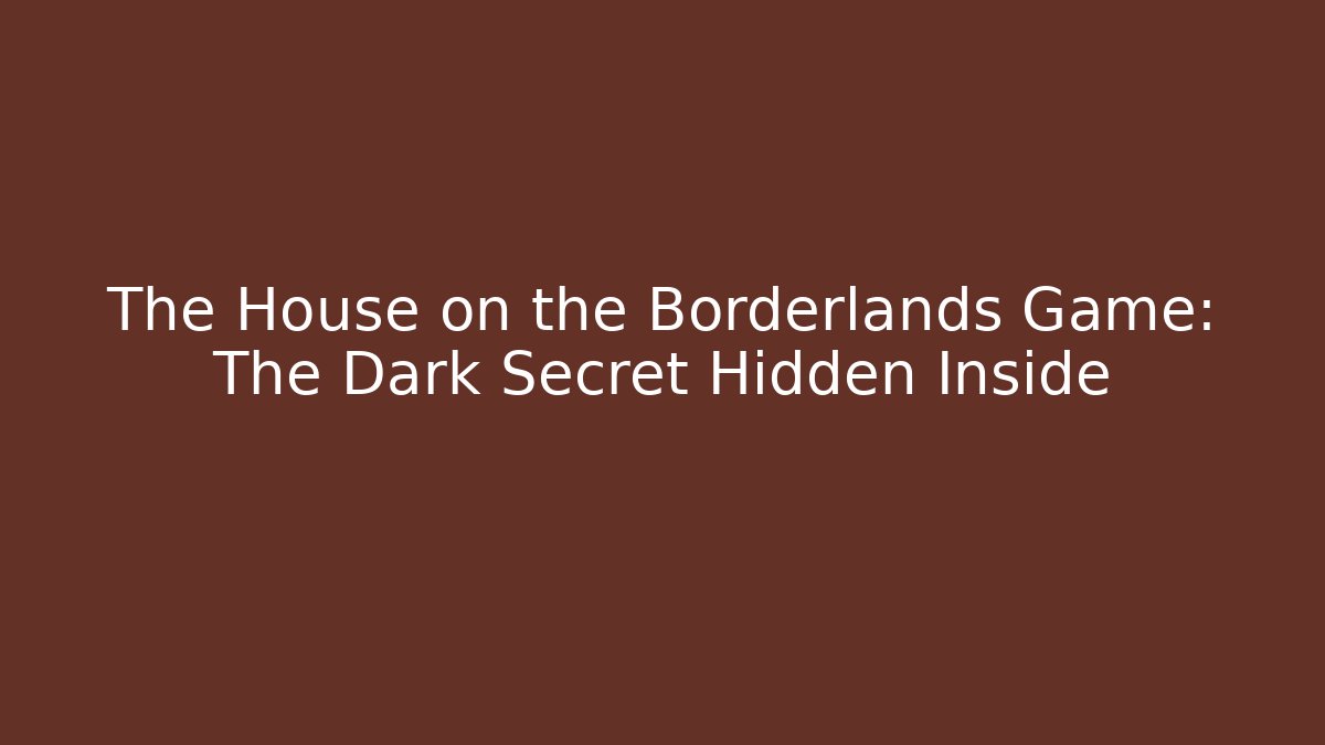 The House on the Borderlands Game: The Dark Secret Hidden Inside