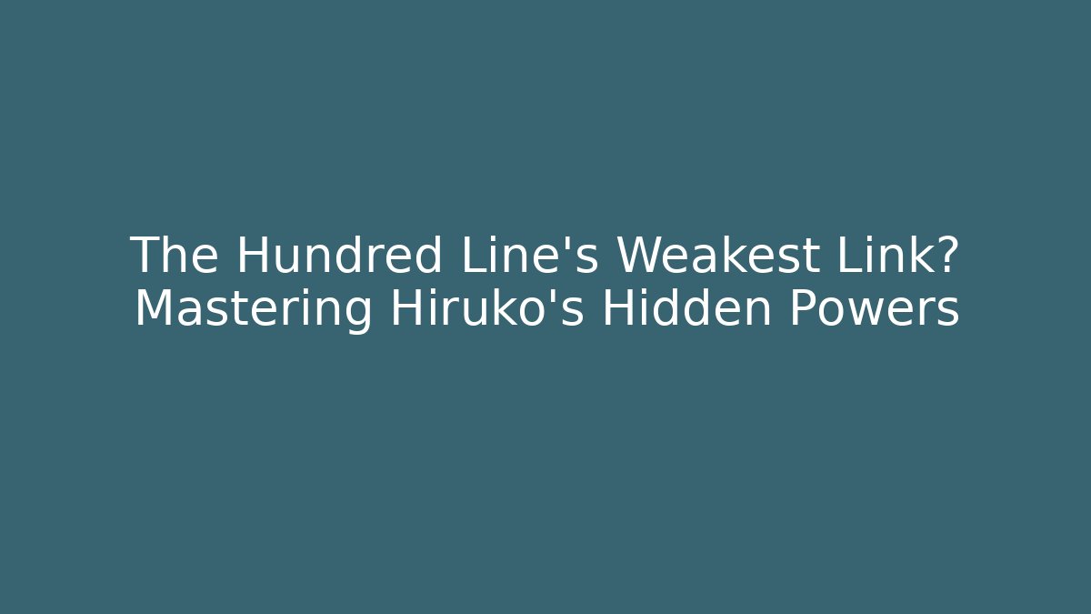 The Hundred Line's Weakest Link? Mastering Hiruko's Hidden Powers