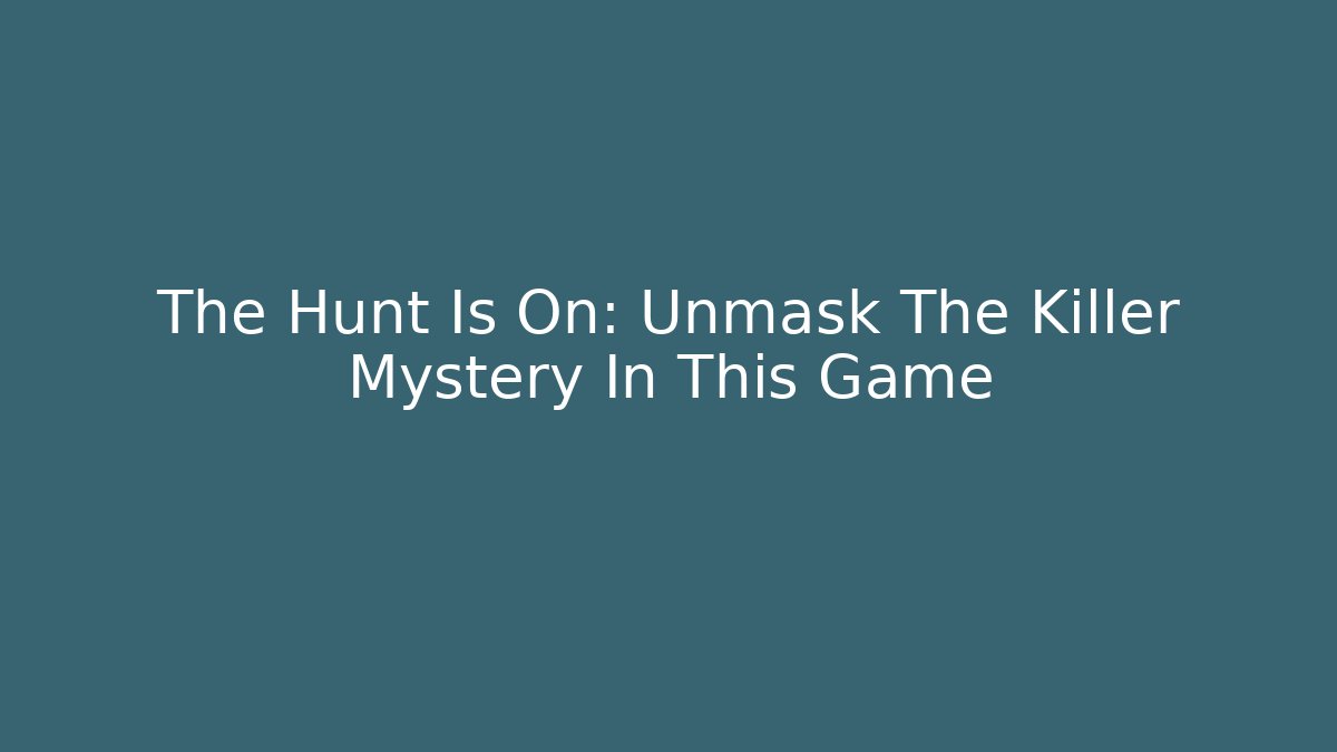 The Hunt Is On: Unmask The Killer Mystery In This Game