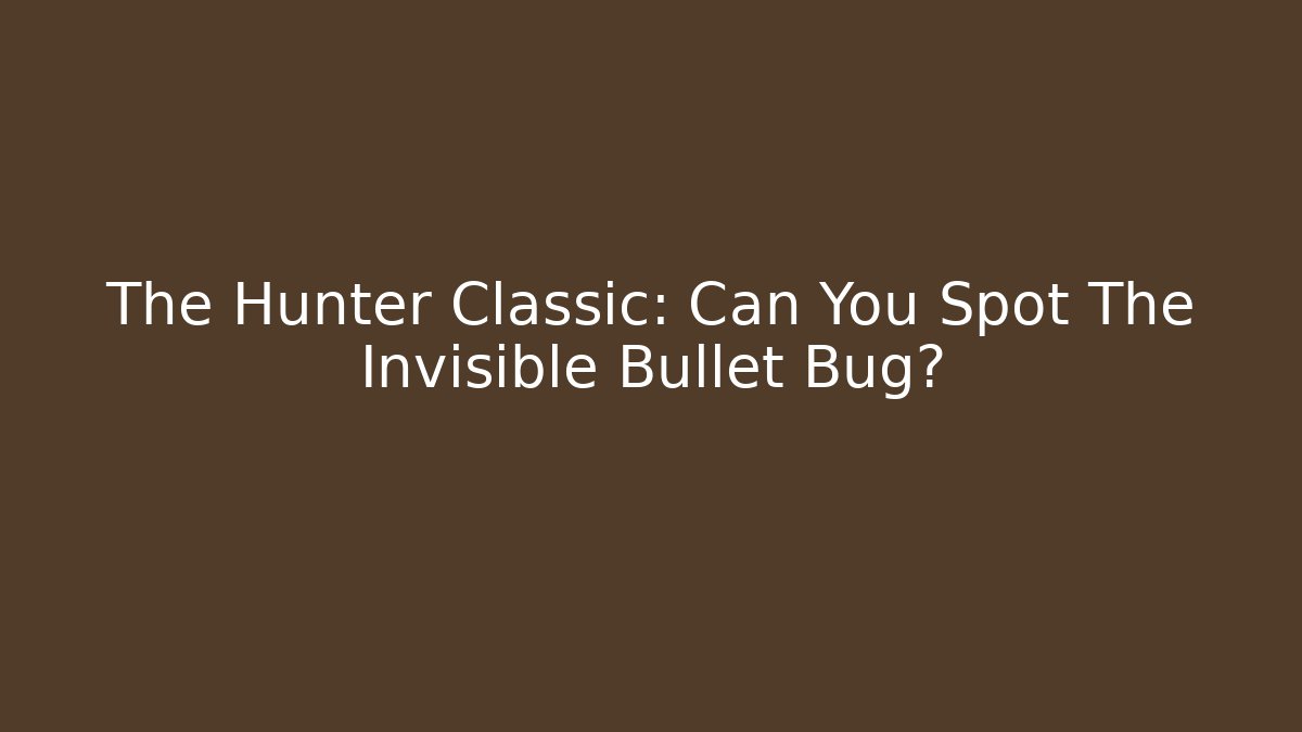 The Hunter Classic: Can You Spot The Invisible Bullet Bug? - Método de Aprovação