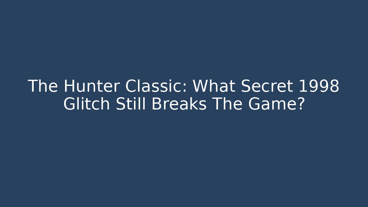 The Hunter Classic: What Secret 1998 Glitch Still Breaks The Game?