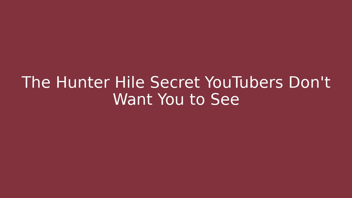 The Hunter Hile Secret YouTubers Don't Want You to See