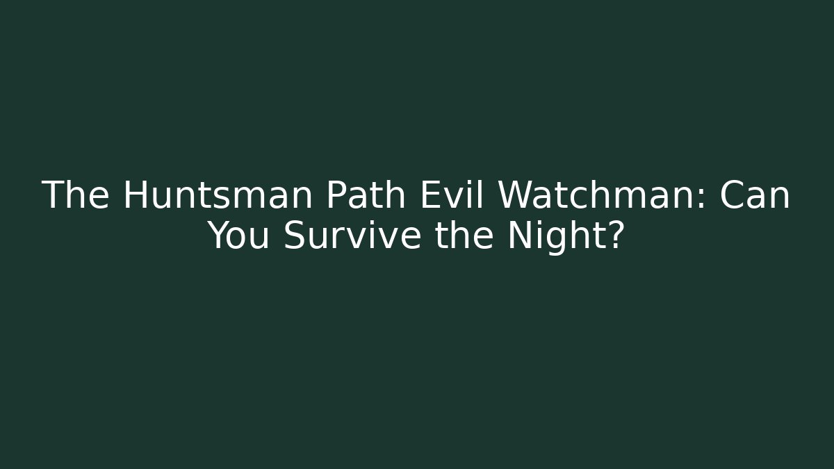 The Huntsman Path Evil Watchman: Can You Survive the Night?
