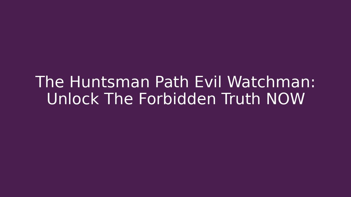 The Huntsman Path Evil Watchman: Unlock The Forbidden Truth NOW
