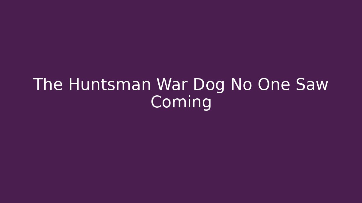 The Huntsman War Dog No One Saw Coming