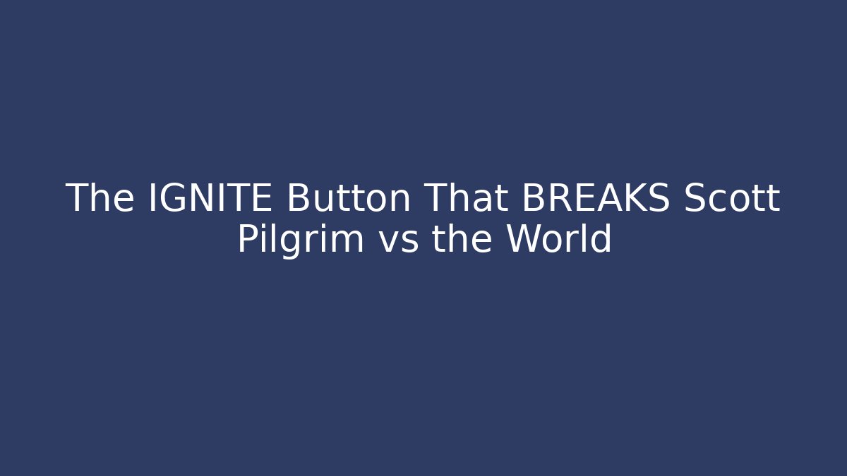 The IGNITE Button That BREAKS Scott Pilgrim vs the World