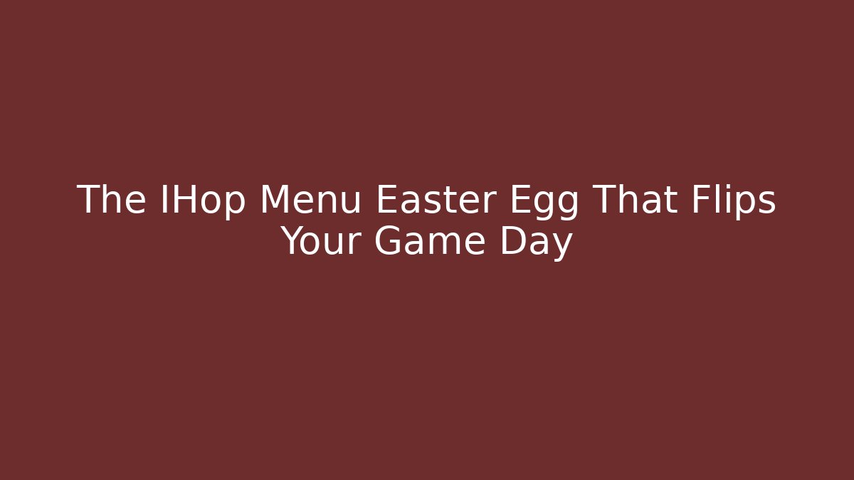 The IHop Menu Easter Egg That Flips Your Game Day - Método de Aprovação