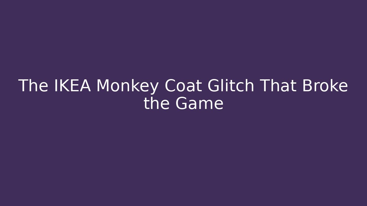 The IKEA Monkey Coat Glitch That Broke the Game