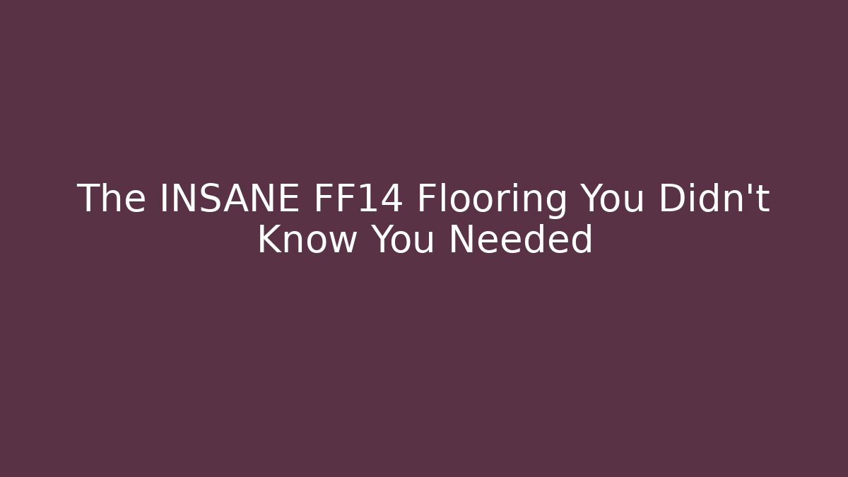 The INSANE FF14 Flooring You Didn't Know You Needed
