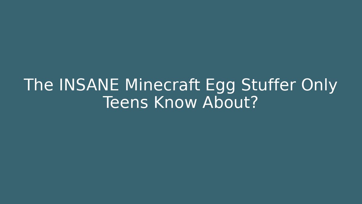The INSANE Minecraft Egg Stuffer Only Teens Know About?