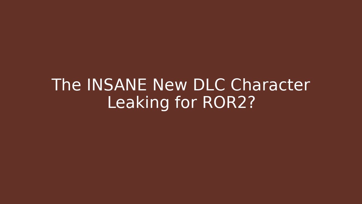 The INSANE New DLC Character Leaking for ROR2?