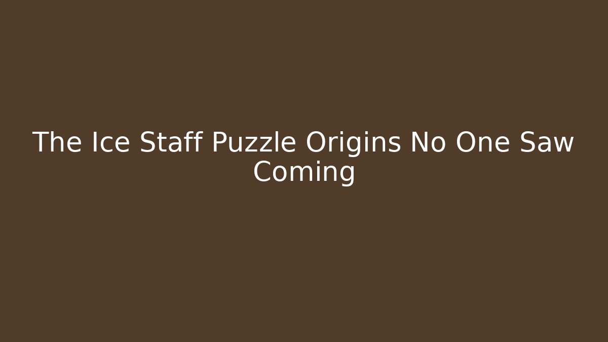 The Ice Staff Puzzle Origins No One Saw Coming