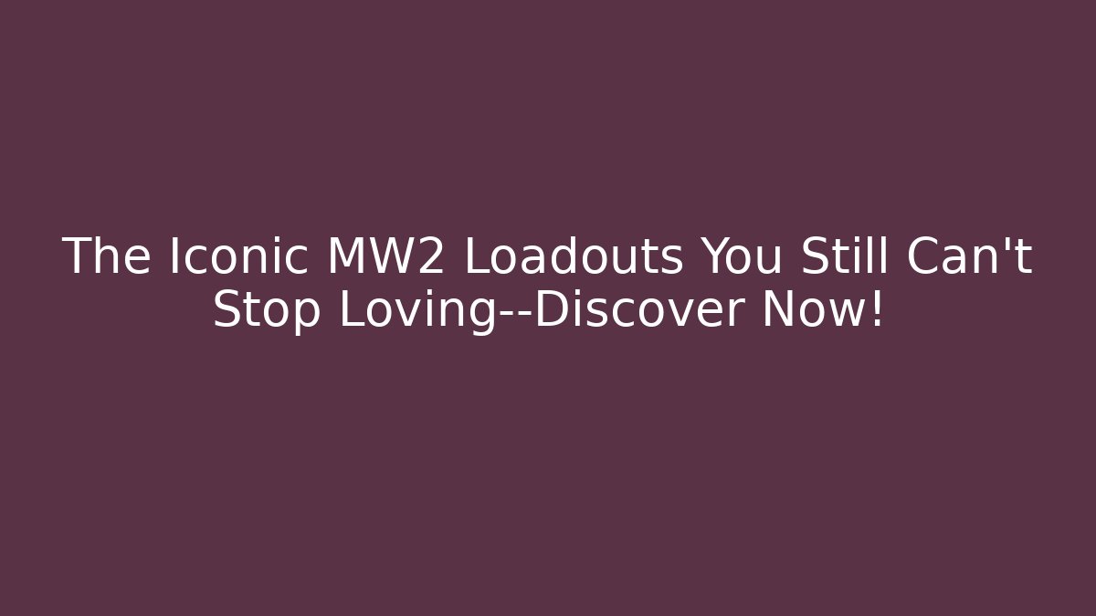 The Iconic MW2 Loadouts You Still Can't Stop Loving—Discover Now! - Método de Aprovação