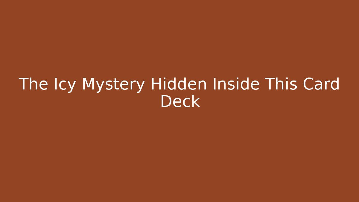 The Icy Mystery Hidden Inside This Card Deck - Método de Aprovação