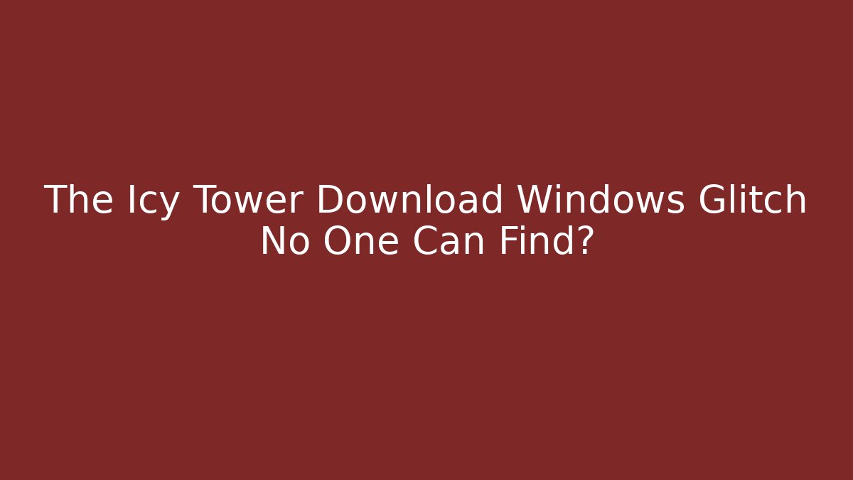 The Icy Tower Download Windows Glitch No One Can Find?