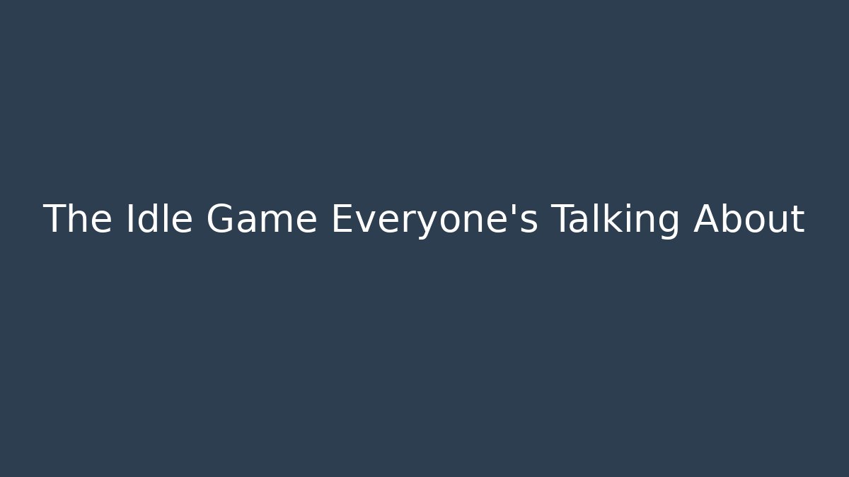 The Idle Game Everyone's Talking About