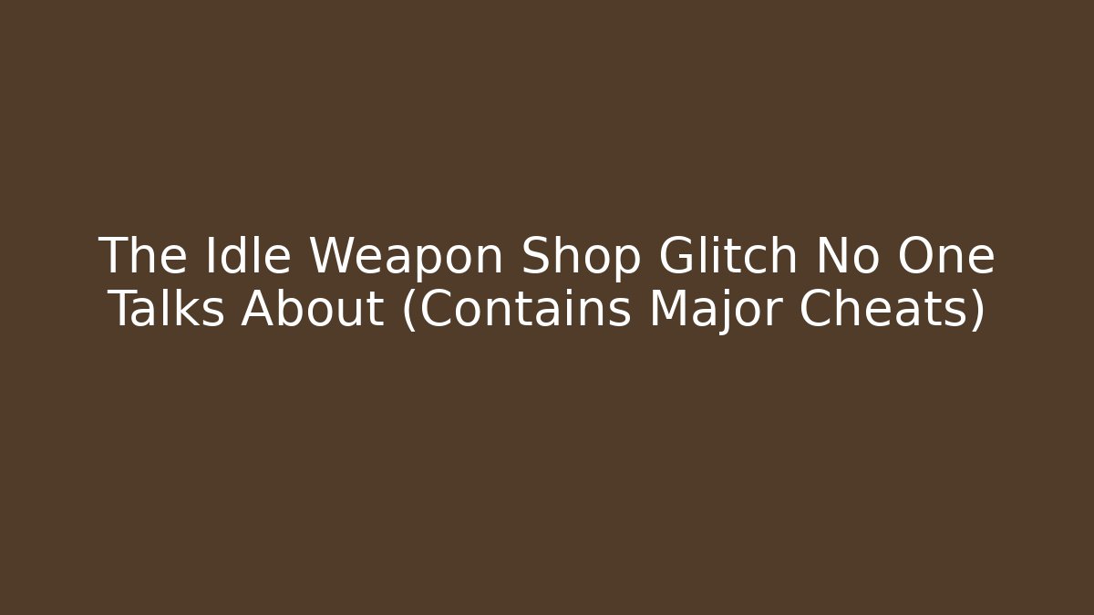 The Idle Weapon Shop Glitch No One Talks About (Contains Major Cheats)