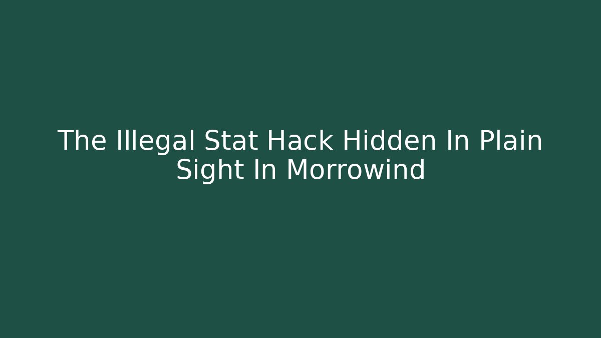 The Illegal Stat Hack Hidden In Plain Sight In Morrowind