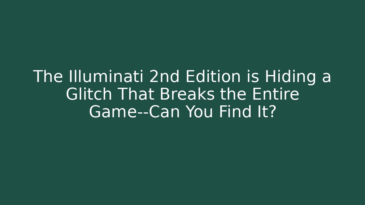 The Illuminati 2nd Edition is Hiding a Glitch That Breaks the Entire Game—Can You Find It?