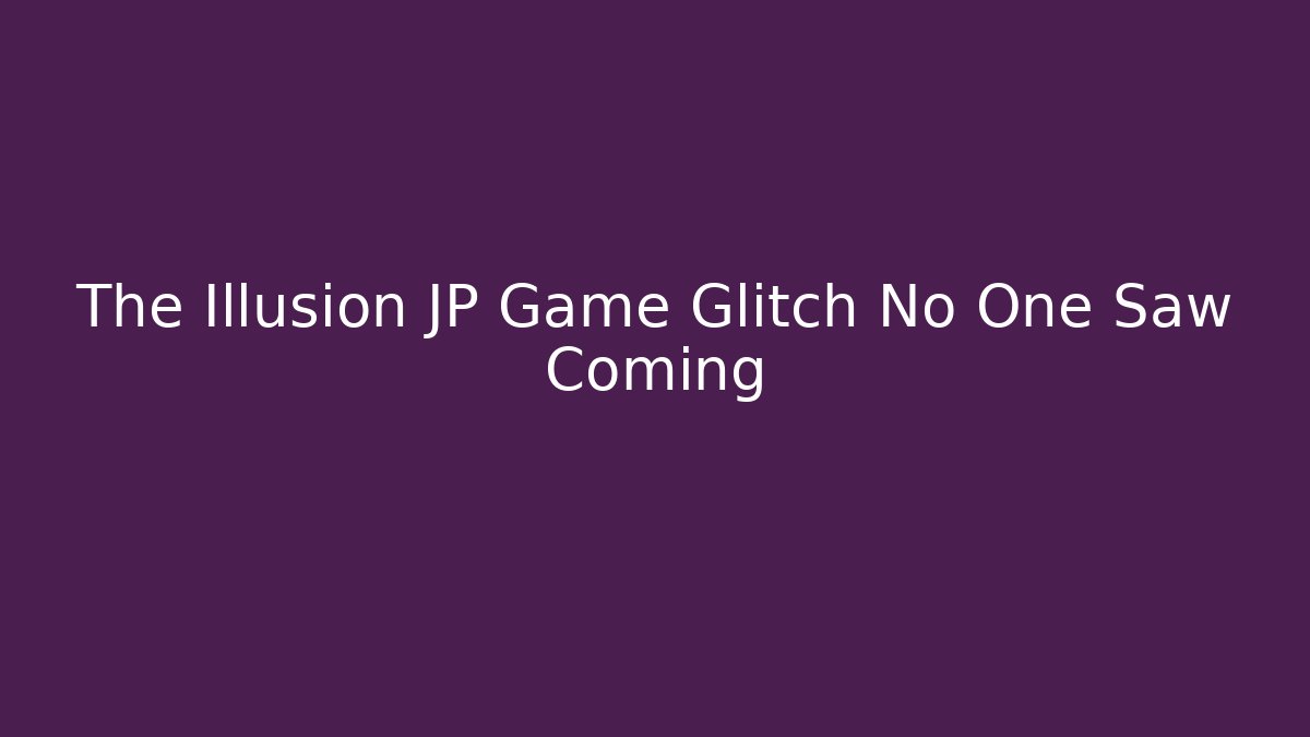 The Illusion JP Game Glitch No One Saw Coming
