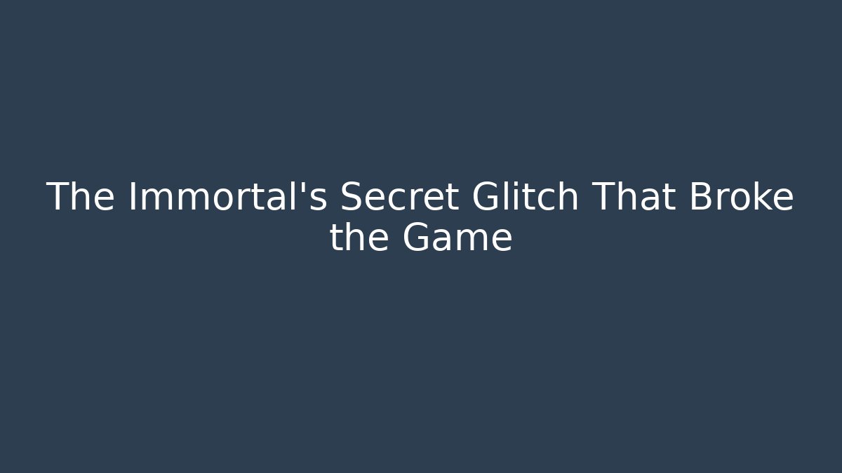The Immortal's Secret Glitch That Broke the Game