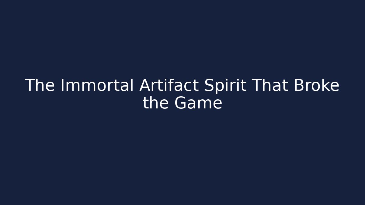 The Immortal Artifact Spirit That Broke the Game
